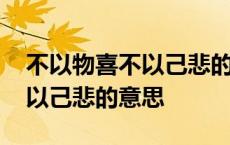 不以物喜不以己悲的意思和含义 不以物喜不以己悲的意思 