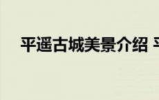 平遥古城美景介绍 平遥古城的风景介绍 