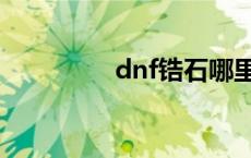 dnf锆石哪里多 dnf皓石 