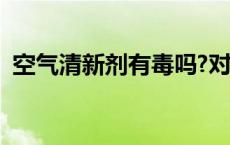 空气清新剂有毒吗?对人体有害吗 空气清新 