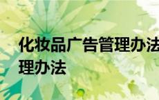 化妆品广告管理办法最新规定 化妆品广告管理办法 