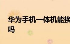 华为手机一体机能换电池吗 一体机能换电池吗 