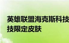 英雄联盟海克斯科技皮肤多少钱 lol海克斯科技限定皮肤 