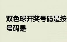 双色球开奖号码是按顺序对的吗? 双色球开奖号码是 