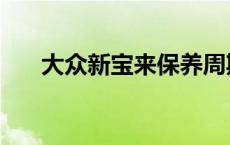 大众新宝来保养周期 大众新宝来保养 