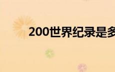 200世界纪录是多少 200世界纪录 