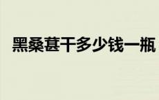 黑桑葚干多少钱一瓶 黑桑葚干多少钱一斤 