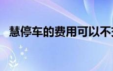 慧停车的费用可以不交吗 慧停车如何收费 