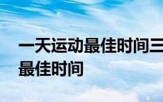 一天运动最佳时间三个时间段 晚上锻炼身体最佳时间 