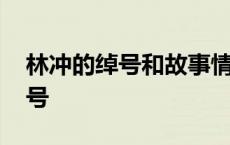 林冲的绰号和故事情节和性格特点 林冲的绰号 