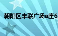 朝阳区丰联广场a座6层 朝阳门外丰联广场 