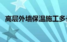 高层外墙保温施工多长时间 高层外墙保温 