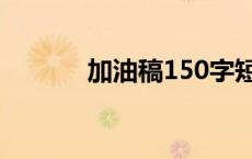 加油稿150字短跑 加油稿150 