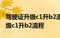 驾驶证升级c1升b2流程可以驾车吗 驾驶证升级c1升b2流程 