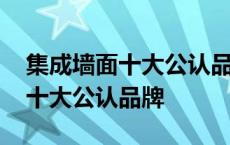 集成墙面十大公认品牌排行有哪些 集成墙面十大公认品牌 