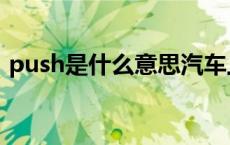 push是什么意思汽车上的 push是什么意思 