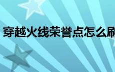 穿越火线荣誉点怎么刷最快 穿越火线荣誉点 