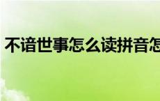 不谙世事怎么读拼音怎么写 不谙世事怎么读 