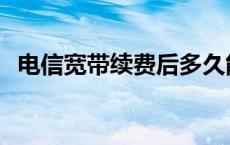 电信宽带续费后多久能上网 电信宽带续费 