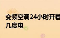 变频空调24小时开着可以吗 变频空调24小时几度电 