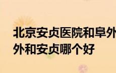 北京安贞医院和阜外医院哪个好一些 北京阜外和安贞哪个好 