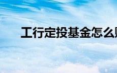 工行定投基金怎么赎回 工行定投基金 