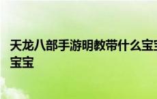 天龙八部手游明教带什么宝宝附体 天龙八部手游明教带什么宝宝 