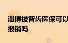 淄博拔智齿医保可以报销吗 拔智齿医保可以报销吗 