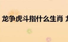 龙争虎斗指什么生肖 龙争虎斗打一生肖最佳 