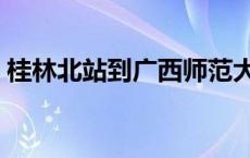 桂林北站到广西师范大学雁山校区 桂林北站 