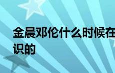 金晨邓伦什么时候在一起的 金晨邓伦怎么认识的 