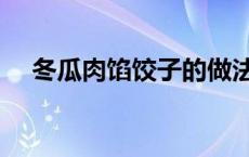 冬瓜肉馅饺子的做法 角瓜馅饺子的做法 