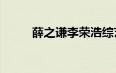 薛之谦李荣浩综艺 薛之谦李荣浩 