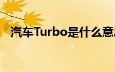 汽车Turbo是什么意思 turbo是什么意思 