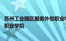 苏州工业园区服务外包职业学院排名 苏州工业园区服务外包职业学院 