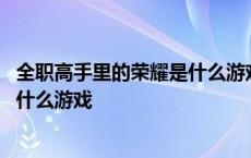 全职高手里的荣耀是什么游戏在哪能玩 全职高手里的荣耀是什么游戏 