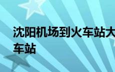 沈阳机场到火车站大巴时刻表 沈阳机场到火车站 