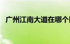 广州江南大道在哪个区 广州江南大道在哪 