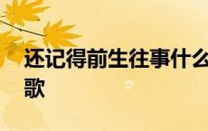 还记得前生往事什么歌 还记得前程往事什么歌 