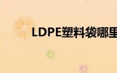 LDPE塑料袋哪里买到? ldpe塑料 