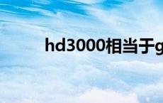 hd3000相当于gtx多少 hd3000 