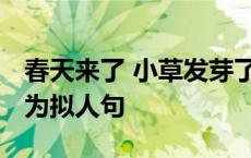 春天来了 小草发芽了 春天来了小草发芽了改为拟人句 