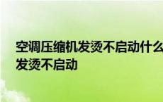 空调压缩机发烫不启动什么原因开机20分停机 空调压缩机发烫不启动 