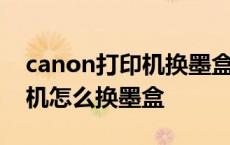 canon打印机换墨盒怎么加墨水 canon打印机怎么换墨盒 