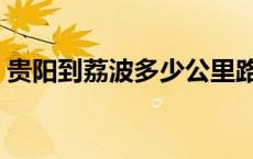 贵阳到荔波多少公里路 贵阳到荔波多少公里 