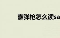 霰弹枪怎么读san 霰弹枪怎么读 