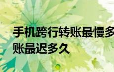 手机跨行转账最慢多久可以到账 手机跨行转账最迟多久 