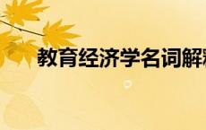 教育经济学名词解释汇总 教育经济学 