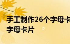 手工制作26个字母卡片一年级 手工制作26个字母卡片 