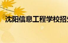 沈阳信息工程学校招生 沈阳信息工程学校 